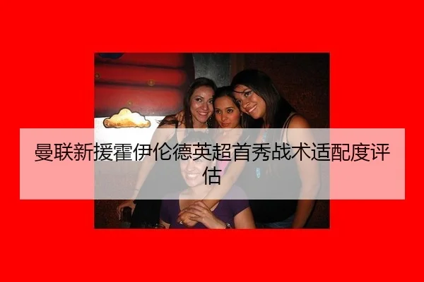 曼联新援霍伊伦德英超首秀战术适配度评估
